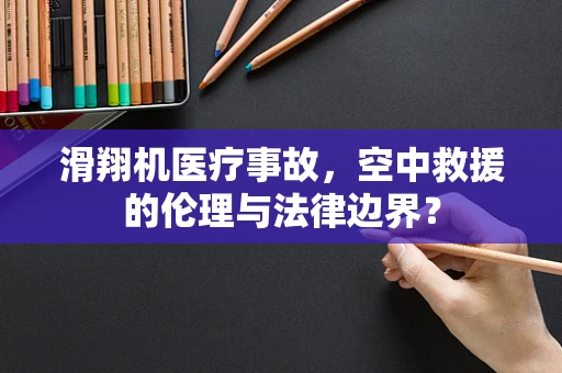 滑翔机医疗事故，空中救援的伦理与法律边界？