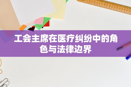 工会主席在医疗纠纷中的角色与法律边界