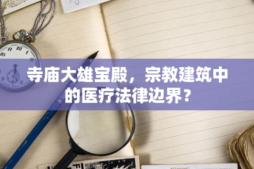寺庙大雄宝殿，宗教建筑中的医疗法律边界？