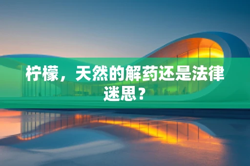 柠檬，天然的解药还是法律迷思？