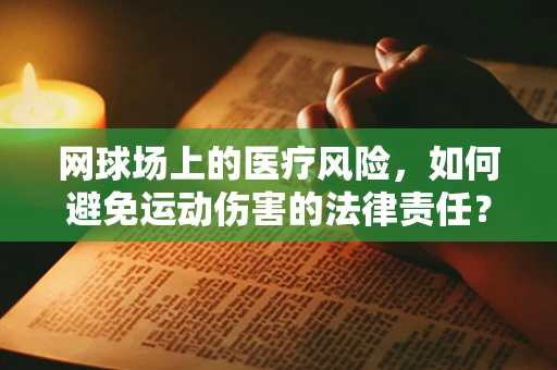 网球场上的医疗风险，如何避免运动伤害的法律责任？