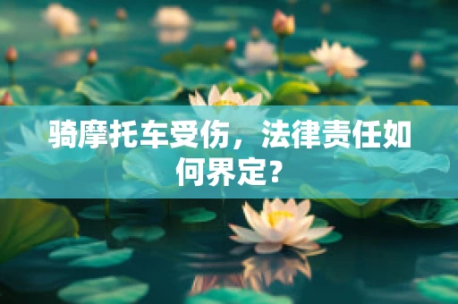 骑摩托车受伤，法律责任如何界定？