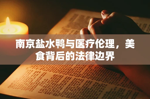 南京盐水鸭与医疗伦理，美食背后的法律边界