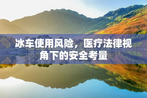 冰车使用风险，医疗法律视角下的安全考量