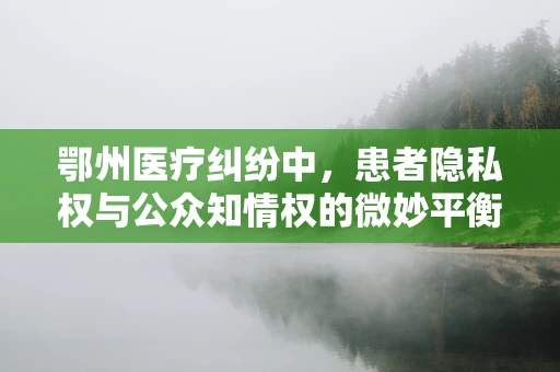 鄂州医疗纠纷中，患者隐私权与公众知情权的微妙平衡