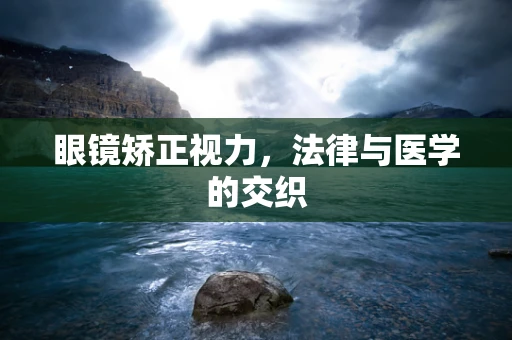 眼镜矫正视力，法律与医学的交织