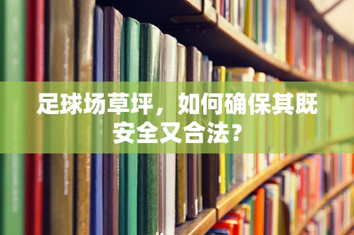 足球场草坪，如何确保其既安全又合法？