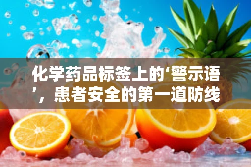 化学药品标签上的‘警示语’，患者安全的第一道防线？