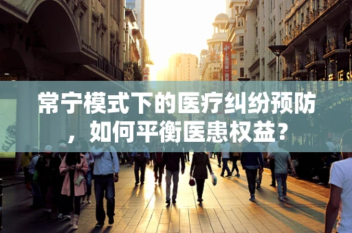 常宁模式下的医疗纠纷预防，如何平衡医患权益？