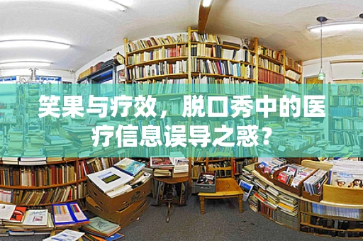 笑果与疗效，脱口秀中的医疗信息误导之惑？