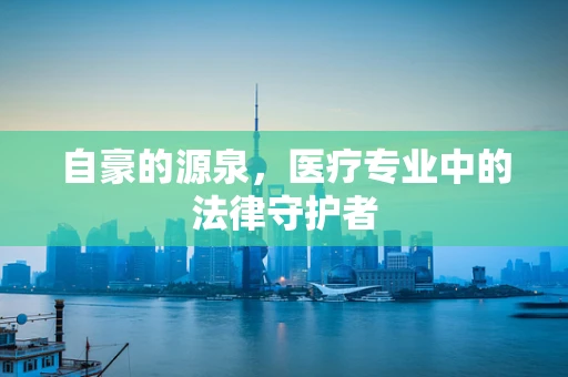 自豪的源泉，医疗专业中的法律守护者