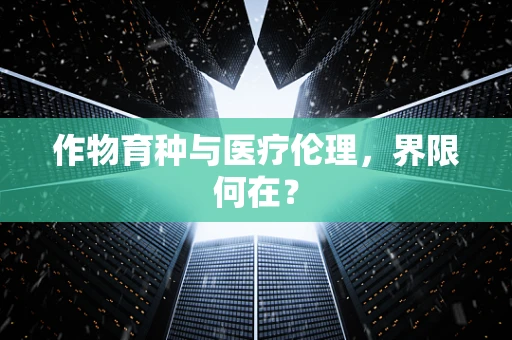 作物育种与医疗伦理，界限何在？