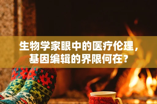 生物学家眼中的医疗伦理，基因编辑的界限何在？