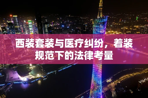 西装套装与医疗纠纷，着装规范下的法律考量