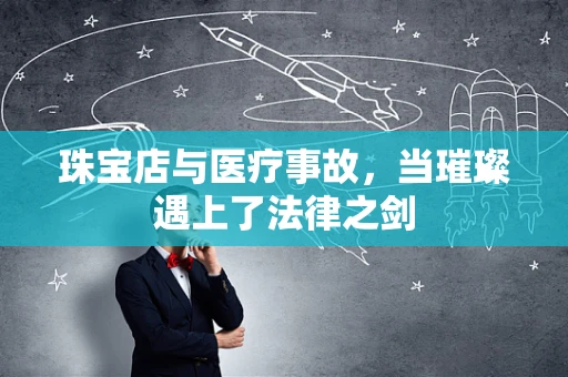 珠宝店与医疗事故，当璀璨遇上了法律之剑
