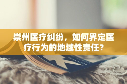 崇州医疗纠纷，如何界定医疗行为的地域性责任？