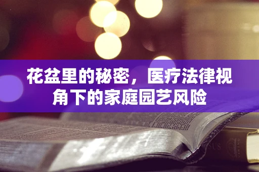 花盆里的秘密，医疗法律视角下的家庭园艺风险