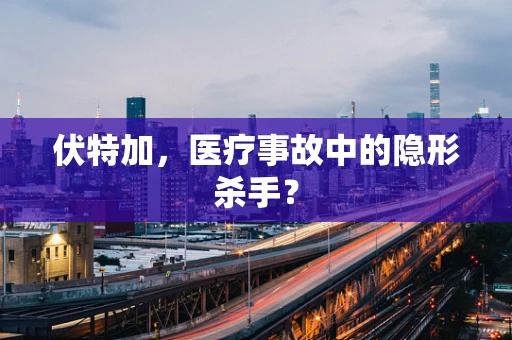 伏特加，医疗事故中的隐形杀手？