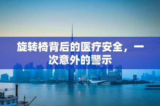 旋转椅背后的医疗安全，一次意外的警示