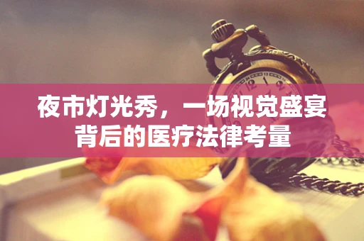 夜市灯光秀，一场视觉盛宴背后的医疗法律考量