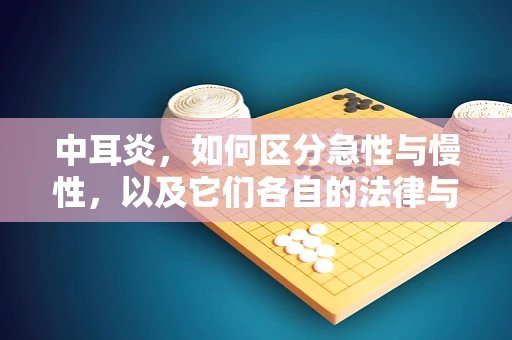 中耳炎，如何区分急性与慢性，以及它们各自的法律与医疗意义？