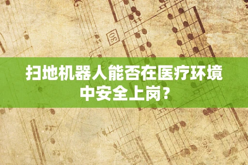 扫地机器人能否在医疗环境中安全上岗？