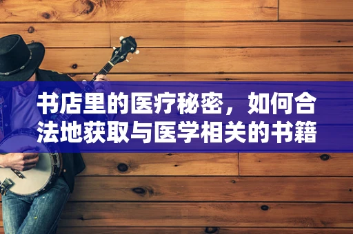 书店里的医疗秘密，如何合法地获取与医学相关的书籍？