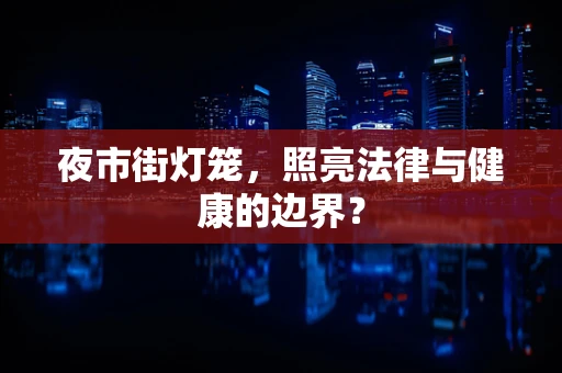 夜市街灯笼，照亮法律与健康的边界？