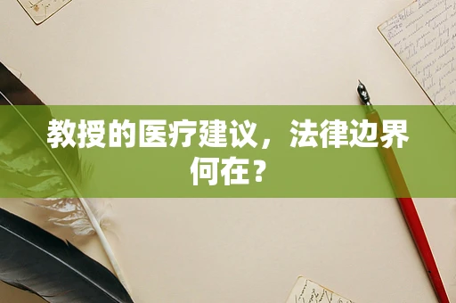 教授的医疗建议，法律边界何在？