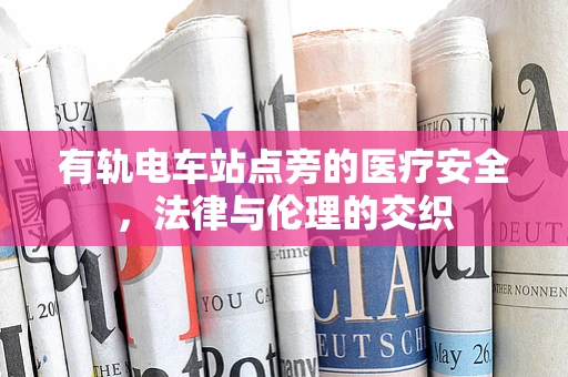有轨电车站点旁的医疗安全，法律与伦理的交织