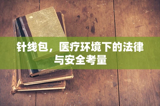 针线包，医疗环境下的法律与安全考量