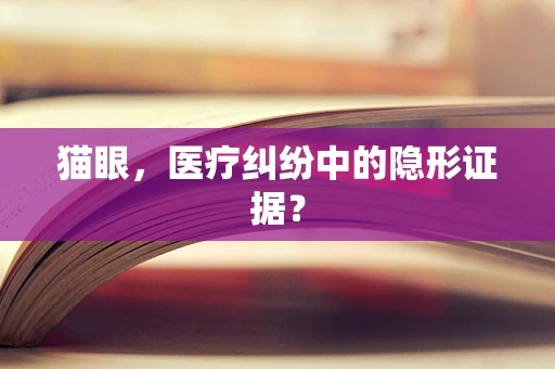 猫眼，医疗纠纷中的隐形证据？