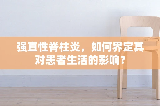 强直性脊柱炎，如何界定其对患者生活的影响？