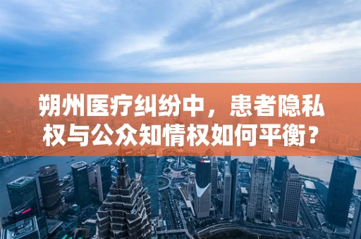 朔州医疗纠纷中，患者隐私权与公众知情权如何平衡？