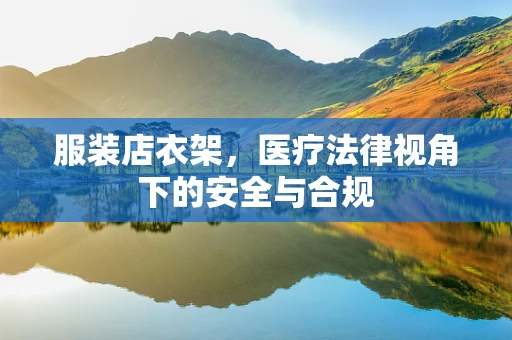服装店衣架，医疗法律视角下的安全与合规