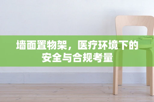 墙面置物架，医疗环境下的安全与合规考量