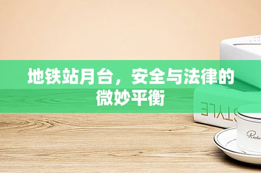 地铁站月台，安全与法律的微妙平衡