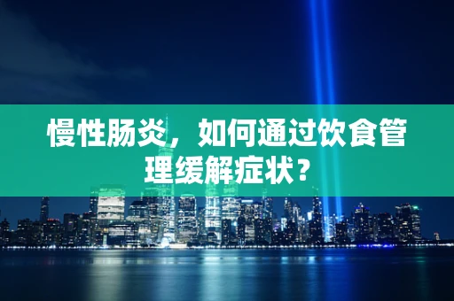慢性肠炎，如何通过饮食管理缓解症状？
