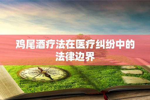 鸡尾酒疗法在医疗纠纷中的法律边界