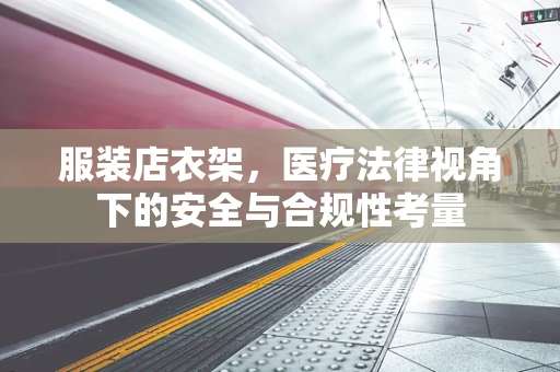 服装店衣架，医疗法律视角下的安全与合规性考量