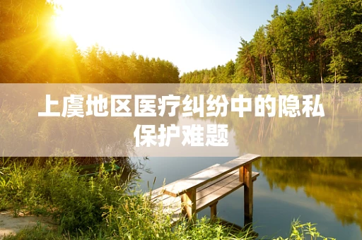 上虞地区医疗纠纷中的隐私保护难题
