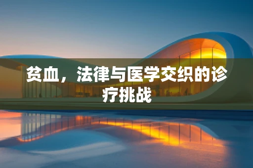 贫血，法律与医学交织的诊疗挑战