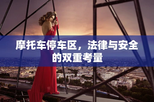 摩托车停车区，法律与安全的双重考量