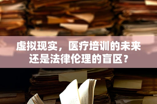 虚拟现实，医疗培训的未来还是法律伦理的盲区？