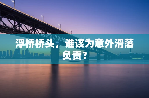 浮桥桥头，谁该为意外滑落负责？