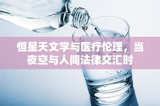 恒星天文学与医疗伦理，当夜空与人间法律交汇时