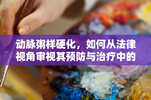 动脉粥样硬化，如何从法律视角审视其预防与治疗中的责任归属？