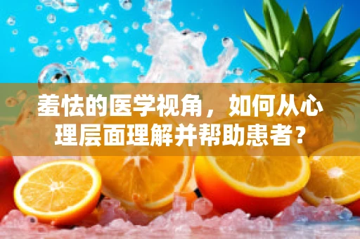 羞怯的医学视角，如何从心理层面理解并帮助患者？