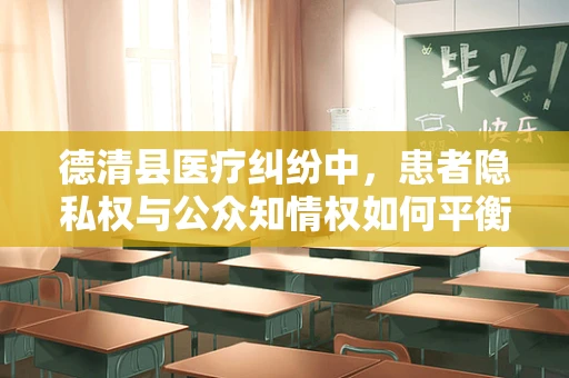 德清县医疗纠纷中，患者隐私权与公众知情权如何平衡？