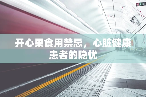 开心果食用禁忌，心脏健康患者的隐忧